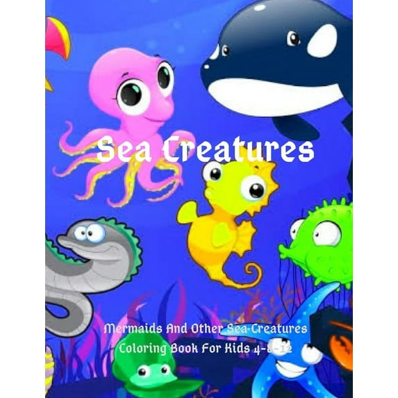 Sea Creatures: Mermaids And Other Sea Creatures Coloring Book For Kids 4-8-12: This fantastic and creative, kids colorin, (Paperback)