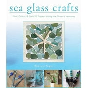 Sea Glass Crafts Find, Collect, Craft More Than 20 Projects Using the Ocean's Treasures, Hardcover