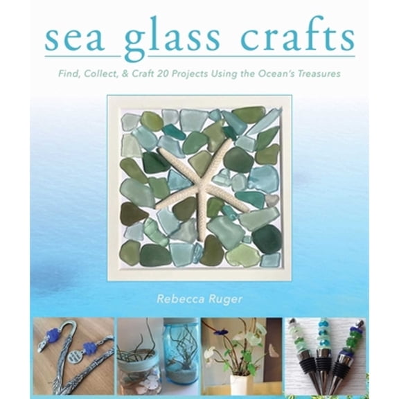 Pre-Owned Sea Glass Crafts: Find, Collect, & Craft More Than 20 Projects Using the Ocean's Treasures (Hardcover) 1631582550 9781631582554