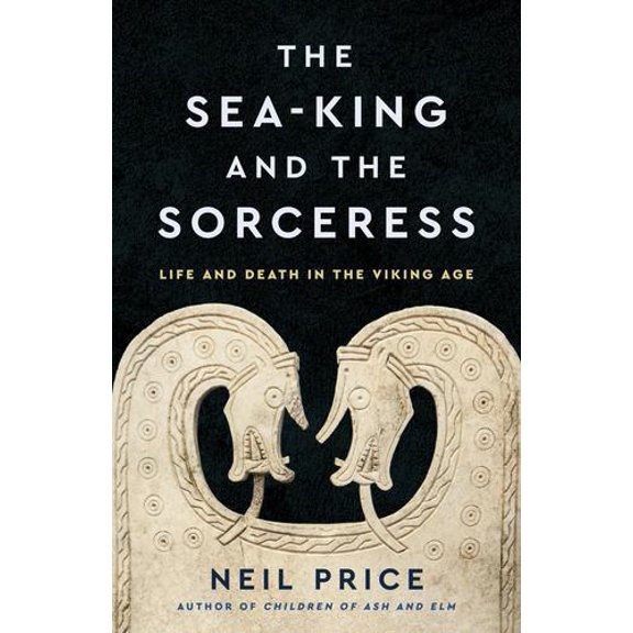 The Sea-King and the Sorceress: Life and Death in the Viking Age
