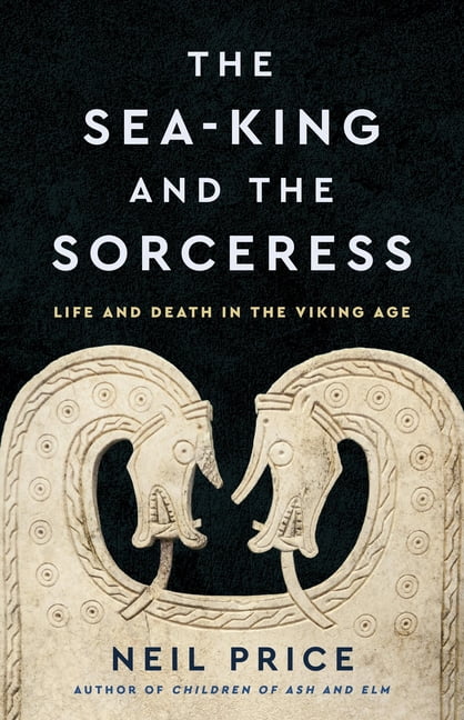 The Sea-King and the Sorceress: Life and Death in the Viking Age, (Hardcover)