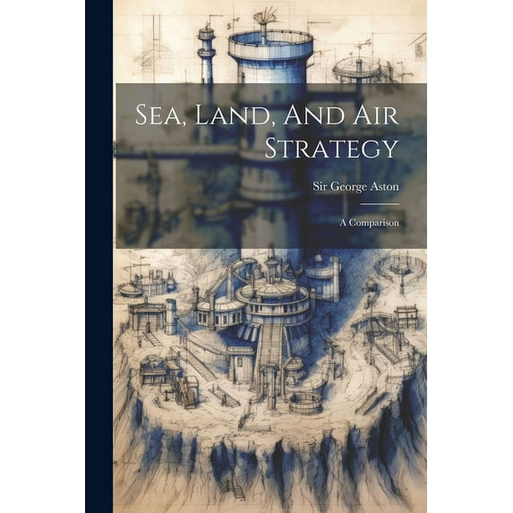 Sea, Land, And Air Strategy: A Comparison (Paperback)