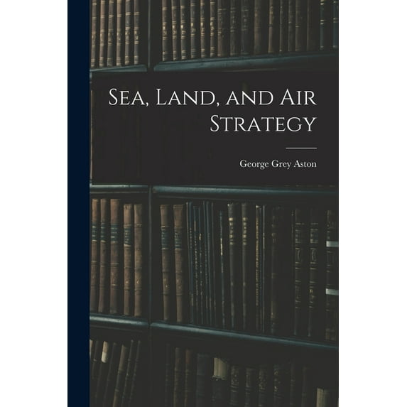 Sea, Land, and Air Strategy, (Paperback)