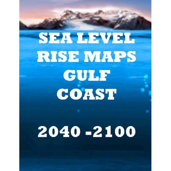 Sea Level Rise Maps: Sea Level Rise Maps : U.S. Gulf Coast 2040-2100 (Series #2) (Paperback)