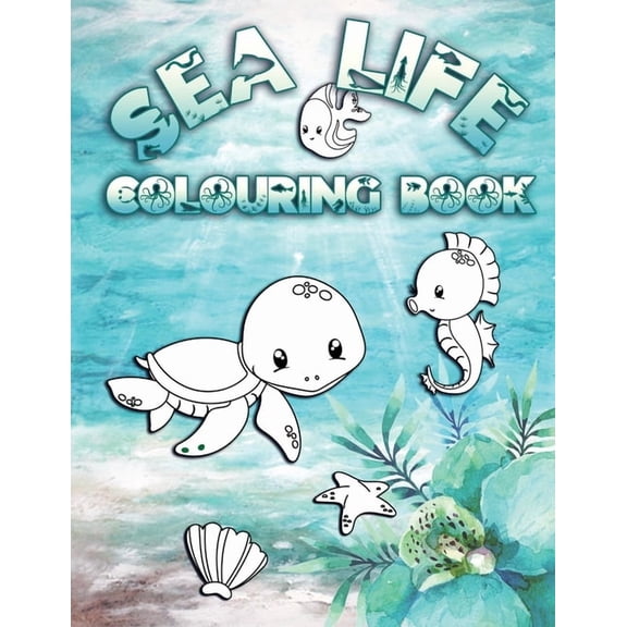 Sea Life Colouring Book: Perfect For Kids Ages 2-6: Cute Gift Idea for Toddlers, Colouring Pages for Ocean and Sea Creature Loving Kids