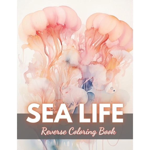 Sea Life Reverse Coloring Book: New Edition And Unique High-quality illustrations, Fun, Stress Relief And Relaxation Col, (Paperback)