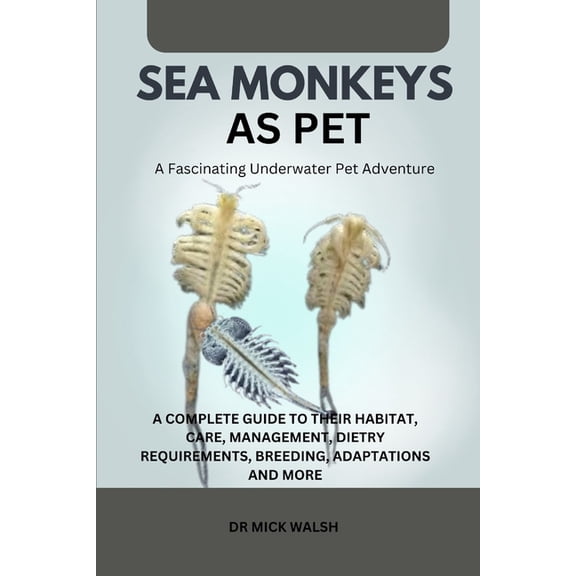 Sea Monkeys as Pet: A Complete Guide to Their Habitat, Care, Management, Dietry Requirements, Breeding, Adaptations and , (Paperback)