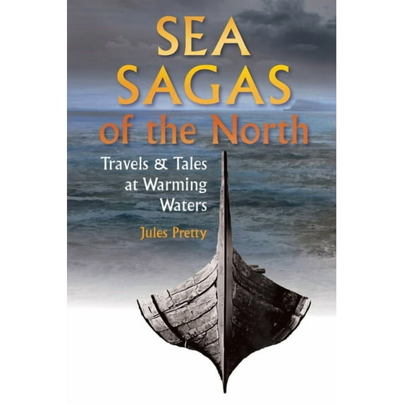 Sea Sagas of the North: Travels and Tales by Warming Waters (Paperback) by Jules Pretty