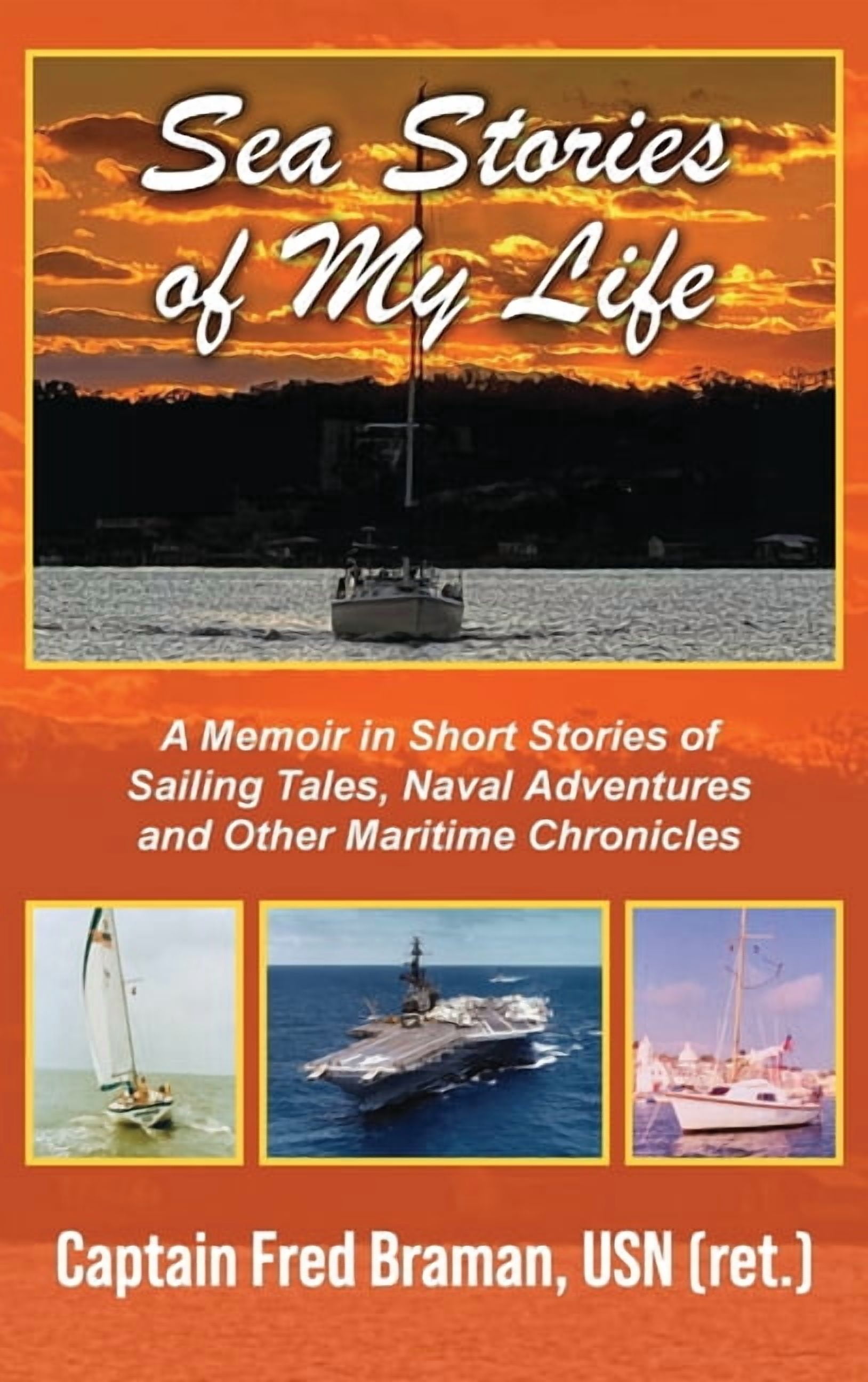 Sea Stories of My Life: A Memoir of Sailing Tales, Naval Adventures and Other Maritime Chronicles, (Hardcover)