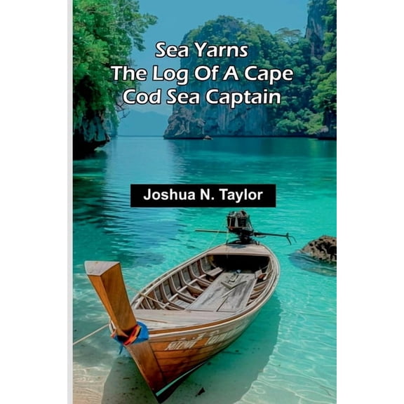 Sea Yarns: The Log Of A Cape Cod Sea Captain, (Paperback)