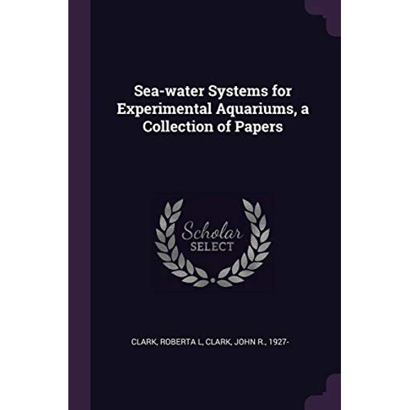 Sea-water Systems for Experimental Aquariums, a Collection of Papers Paperback 1378267303 9781378267301 Roberta L Clark, John R. Clark