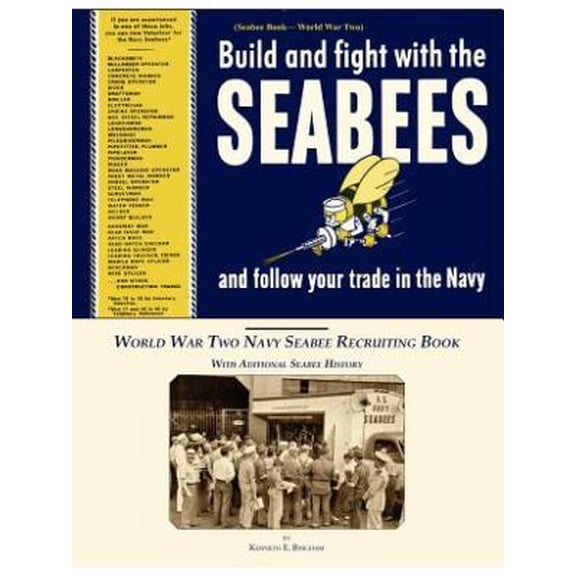 Seabee Book, World War Two, Build and Fight With The Seabees, and follow Your Trade In The Navy: World War Two Navy Seabee Recruiting Book With Aditional Seabee History (Paperback)