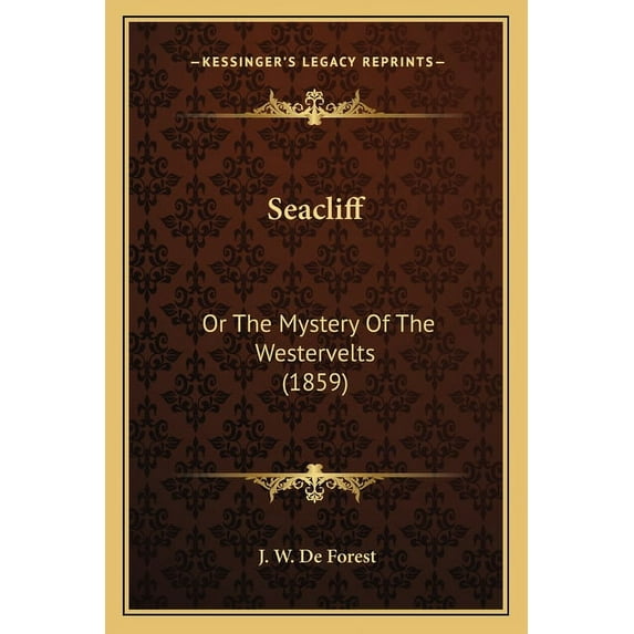 Seacliff: Or The Mystery Of The Westervelts 1859 Paperback 1163918121 9781163918128 J. W. De Forest