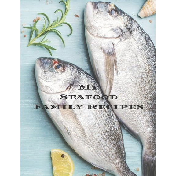 My Seafood Family Cookbook : Is an easy way to create your very own seafood recipe cookbook with your favorite recipes an 8.5"x11" 100 writable pages, includes index. Makes a great gift for yourself, creative seafood cooks, relatives and your friends! (Paperback)