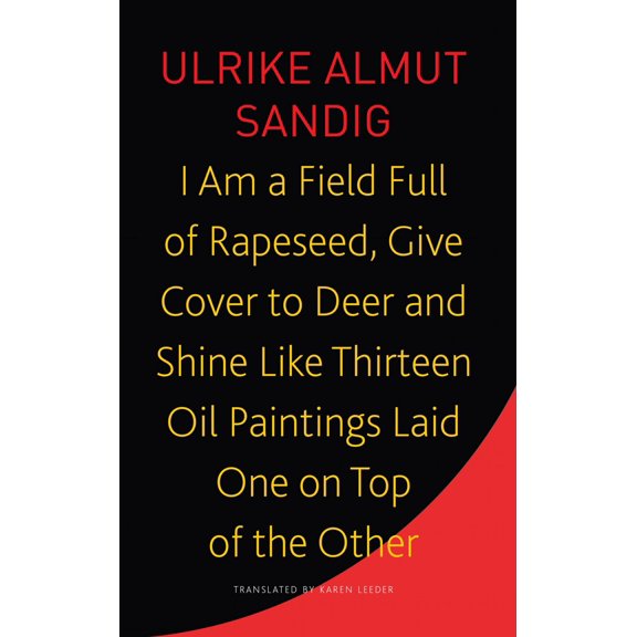 The Seagull Library of German Literature: I Am a Field Full of Rapeseed, Give Cover to Deer and Shine Like Thirteen Oil Paintings Laid One on Top of the Other (Paperback)