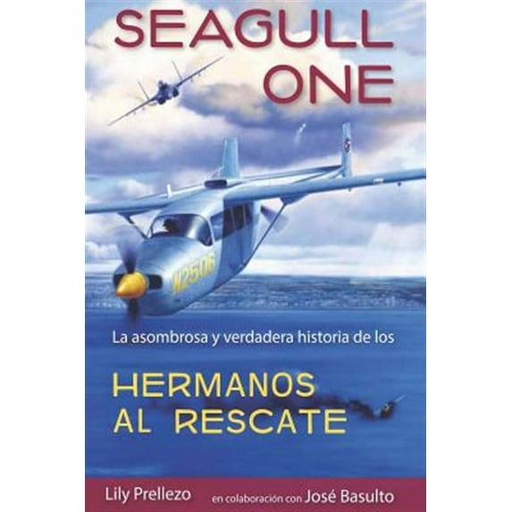 Seagull One : La asombrosa y verdadera historia de los Hermanos al Rescate/ The amazing true story of the Brothers to the Rescue