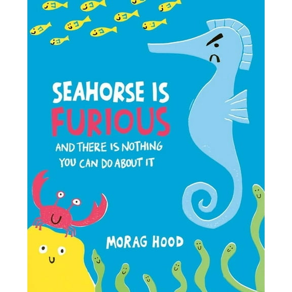 Seahorse Is Furious: And There Is Nothing You Can Do about It, (Hardcover)