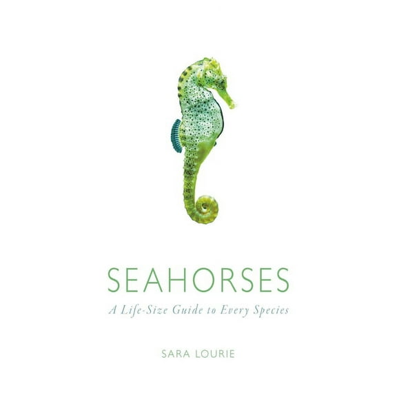 Seahorses: A Life-Size Guide to Every Species, (Hardcover)