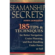 JOHN JAMIESON Seamanship Secrets: 185 Tips & Techniques for Better Navigation, Cruise Planning, and Boat Handling Under Power or Sail (Paperback)