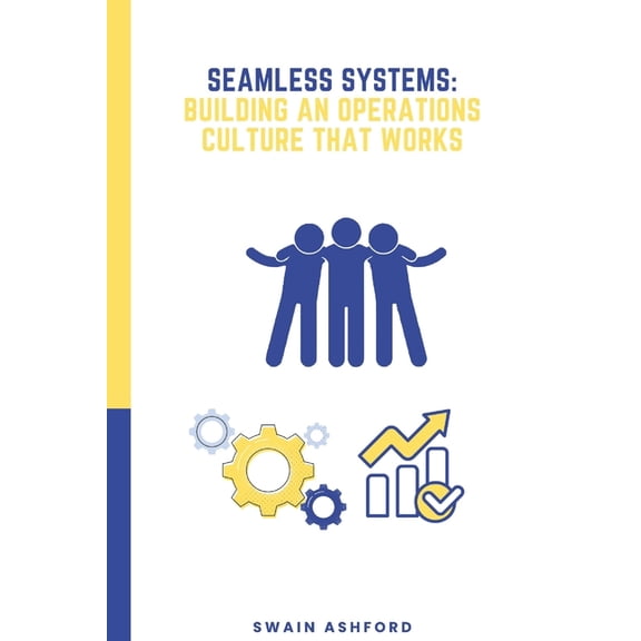 Seamless Systems: Building an Operations Culture That Works: The Framework for Creating a Results-Driven Operations Cult, (Paperback)