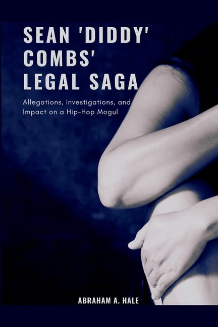 Sean 'Diddy' Combs' Legal Saga: Allegations, Investigations, and Impact on a Hip-Hop Mogul (Paperback)