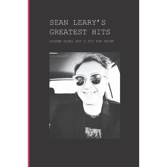Sean Leary's Greatest Hits Sean Leary's Greatest Hits, Volume Nine: Not A Fit For Print, Book 8, (Paperback)