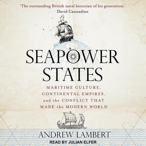 Seapower States: Maritime Culture, Continental Empires, and the Conflict That Made the Modern World (Audiobook)