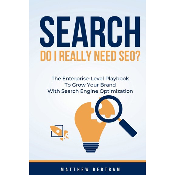 Search: Do I Really Need SEO?: The Enterprise-Level Playbook to Grow Your Business with Search Engine Optimization, (Paperback)
