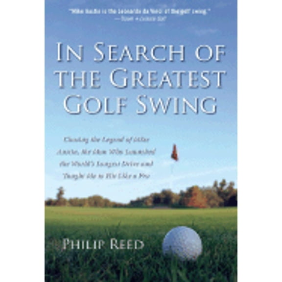 Pre-Owned In Search of the Greatest Golf Swing : Chasing the Legend of Mike Austin, the Man Who Launched the World's Longest Drive, and Taught Me to Hit Like a Pro