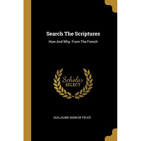 Search The Scriptures: How And Why. From The French Paperback 1011399849 9781011399840 Guillaume Adam de Flice