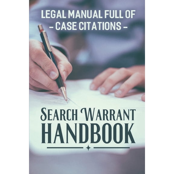 Search Warrant Handbook: Legal Manual Full Of Case Citations: Search Warrants Practical Steps