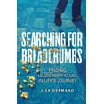 thumbnail image 1 of Searching For Breadcrumbs: Finding Leadership Clues in Life's Journey, (Paperback), 1 of 1