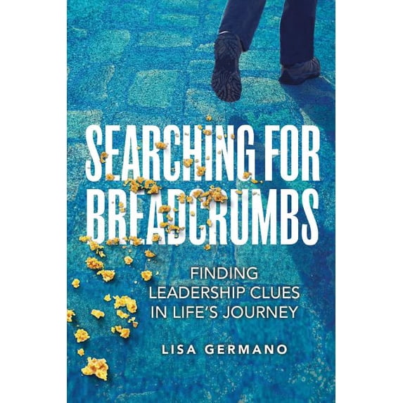 Searching For Breadcrumbs: Finding Leadership Clues in Life's Journey, (Paperback)