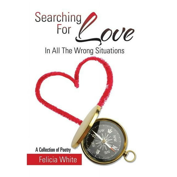 Searching For Love: In All The Wrong Situations (Hardcover) by Felicia White