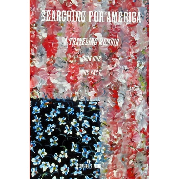 Searching for AMERICA: A Traveling Memoir Book One: The Past, (Paperback)