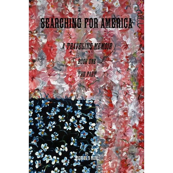 Searching for America : A Traveling Memoir Book One: The Past (Paperback)