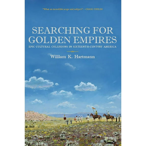 Searching for Golden Empires : Epic Cultural Collisions in Sixteenth-Century America (Paperback)
