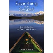 Searching for the Sacred Sixty Meditations on Faith, Hope, and Love, Paperback