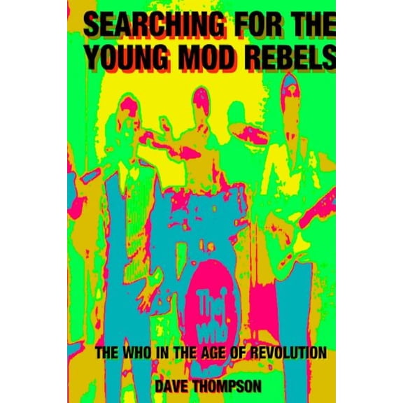Searching for the Young Mod Rebels - The Who in the Age of Revolution, (Paperback)