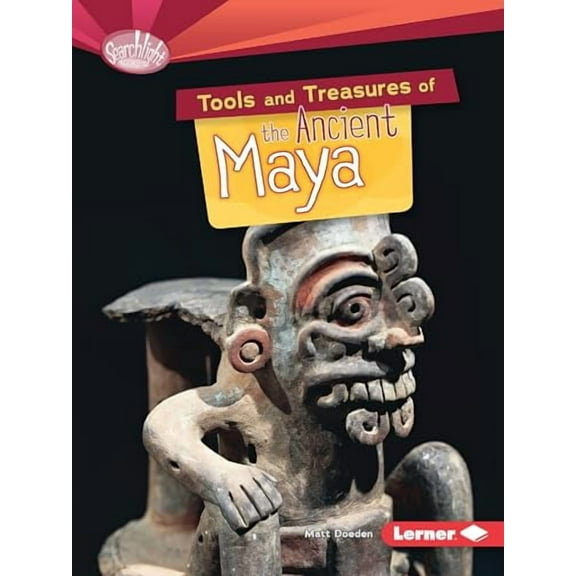 Searchlight Books (TM) -- What Can We Learn from Early Civil: Tools and Treasures of the Ancient Maya (Paperback)
