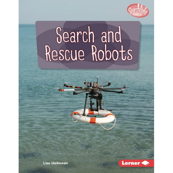 Searchlight Books (Tm) -- Exploring Robo Search and Rescue Robots, (Hardcover)