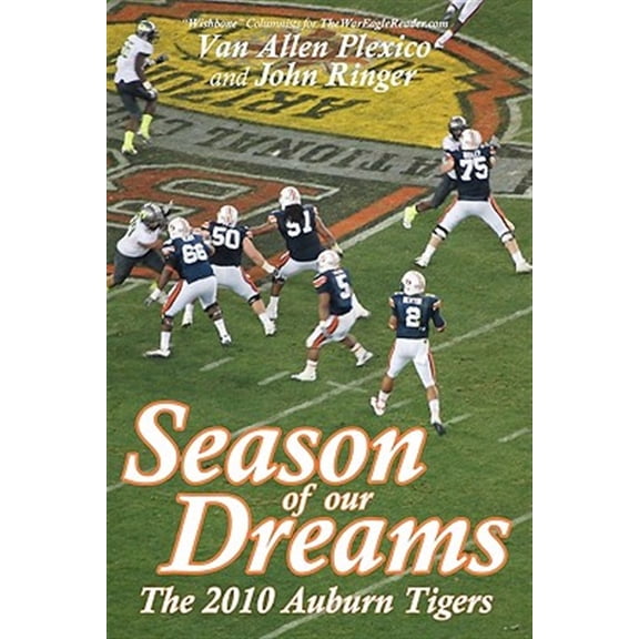 Season of Our Dreams: The 2010 Auburn Tigers  Paperback  0984139230 9780984139231 Van Allen Plexico, John Ringer