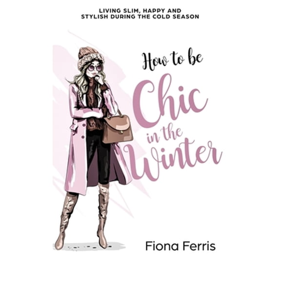 Seasonal Chic: How to be Chic in the Winter: Living slim, happy and stylish during the cold season (Paperback)