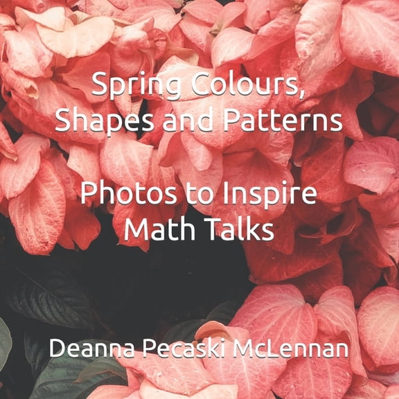 Seasonal Colours, Shapes and Patterns: P Spring Colours, Shapes and Patterns: Photos to Inspire Math Talks, (Paperback)