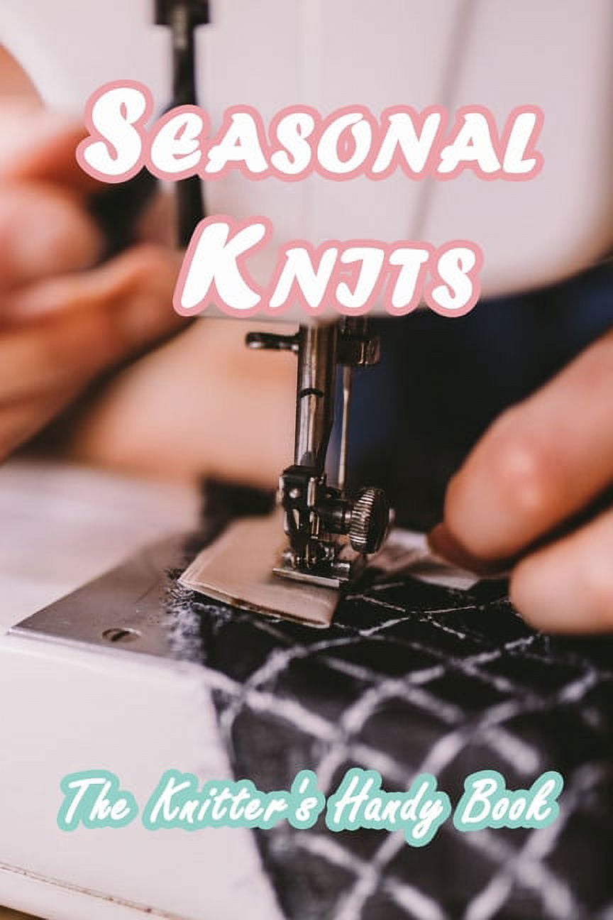 Seasonal Knits: The Knitter's Handy Book: Guide to Knit All Year Long for Beginners, (Paperback)