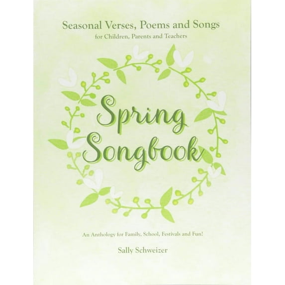 Seasonal Songbooks: Spring Songbook: Seasonal Verses, Poems and Songs for Children, Parents and Teachers - An Anthology for Family, School, Festivals and Fun! (Paperback)