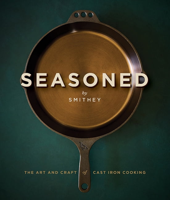 Seasoned: The Art and Craft of Cast Iron Cooking, (Hardcover)