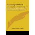 thumbnail image 1 of Seasoning Of Wood : A Treatise On The Natural And Artificial Processes Employed In The Preparation Of Lumber For Manufacture, With Detailed Explanations Of Its Uses, Characteristics And Properties (1917) (Paperback), 1 of 1