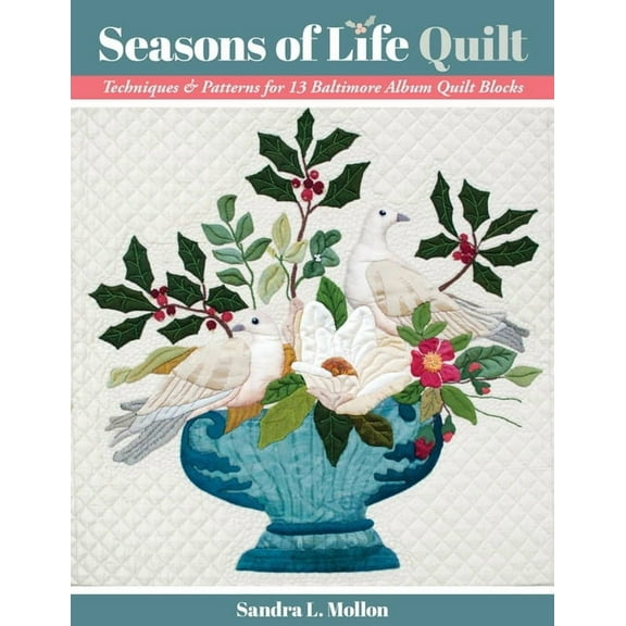 Seasons of Life Quilt: Techniques & Patterns for 13 Baltimore Album Quilt Blocks, (Paperback)