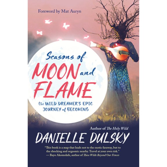 Pre-Owned Seasons of Moon and Flame: The Wild Dreamer's Epic Journey of Becoming (Paperback) 1608686426 9781608686421